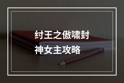 纣王之傲啸封神女主攻略