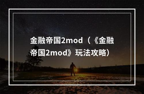 金融帝国2mod（《金融帝国2mod》玩法攻略）