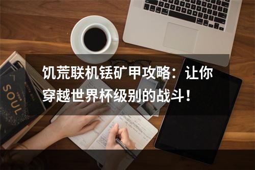 饥荒联机铥矿甲攻略：让你穿越世界杯级别的战斗！