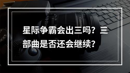 星际争霸会出三吗？三部曲是否还会继续？