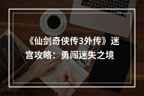 《仙剑奇侠传3外传》迷宫攻略：勇闯迷失之境