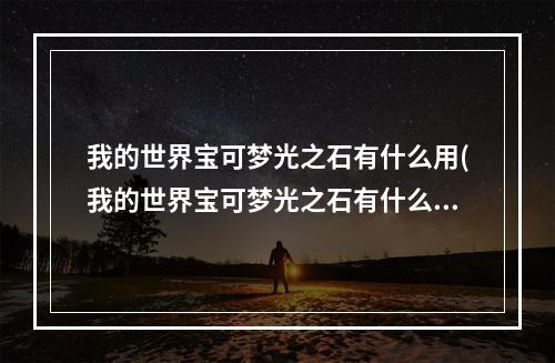 我的世界宝可梦光之石有什么用(我的世界宝可梦光之石有什么用处)