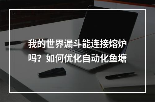 我的世界漏斗能连接熔炉吗？如何优化自动化鱼塘