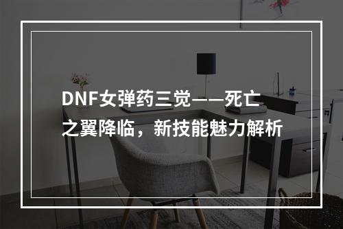 DNF女弹药三觉——死亡之翼降临，新技能魅力解析