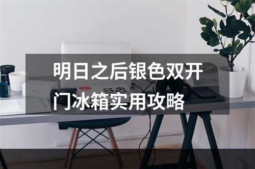 明日之后银色双开门冰箱实用攻略