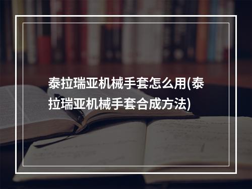 泰拉瑞亚机械手套怎么用(泰拉瑞亚机械手套合成方法)