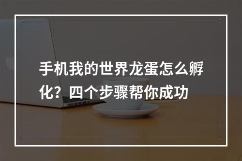 手机我的世界龙蛋怎么孵化？四个步骤帮你成功