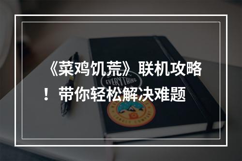 《菜鸡饥荒》联机攻略！带你轻松解决难题