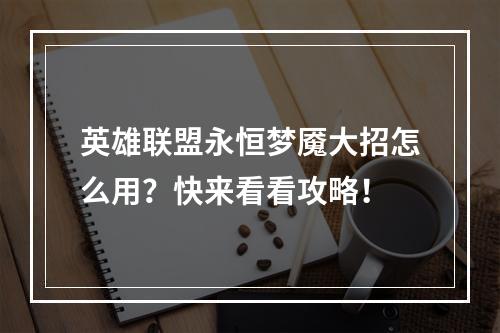 英雄联盟永恒梦魇大招怎么用？快来看看攻略！