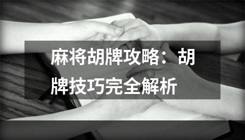 麻将胡牌攻略：胡牌技巧完全解析