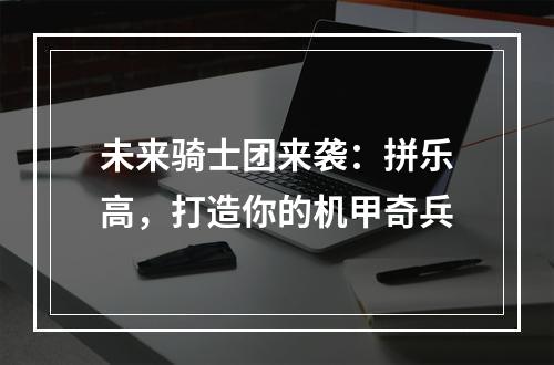 未来骑士团来袭：拼乐高，打造你的机甲奇兵