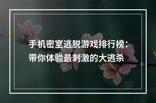 手机密室逃脱游戏排行榜：带你体验最刺激的大逃杀