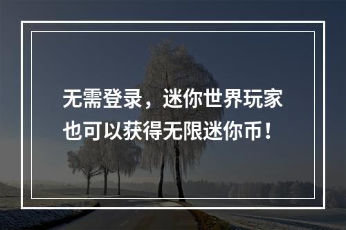 无需登录，迷你世界玩家也可以获得无限迷你币！