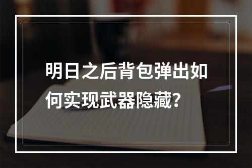 明日之后背包弹出如何实现武器隐藏？