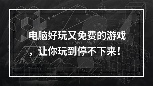 电脑好玩又免费的游戏，让你玩到停不下来！