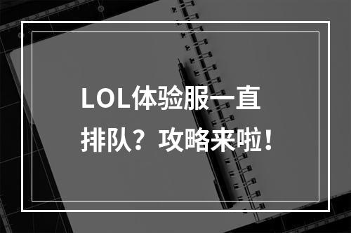 LOL体验服一直排队？攻略来啦！