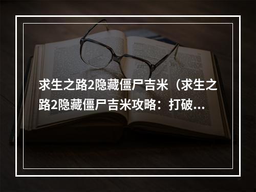 求生之路2隐藏僵尸吉米（求生之路2隐藏僵尸吉米攻略：打破僵尸的诅咒）