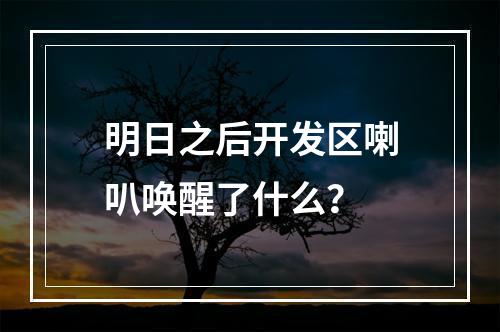 明日之后开发区喇叭唤醒了什么？