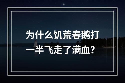 为什么饥荒春鹅打一半飞走了满血？