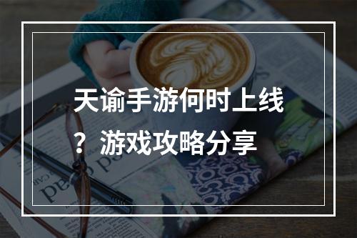 天谕手游何时上线？游戏攻略分享