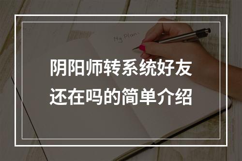 阴阳师转系统好友还在吗的简单介绍