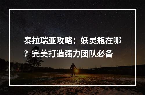 泰拉瑞亚攻略：妖灵瓶在哪？完美打造强力团队必备