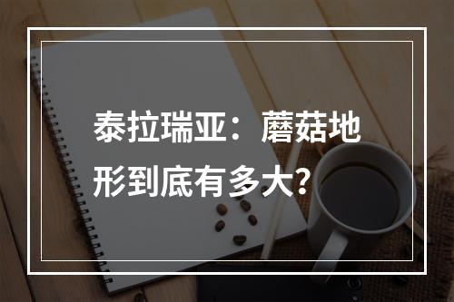 泰拉瑞亚：蘑菇地形到底有多大？