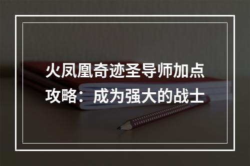 火凤凰奇迹圣导师加点攻略：成为强大的战士