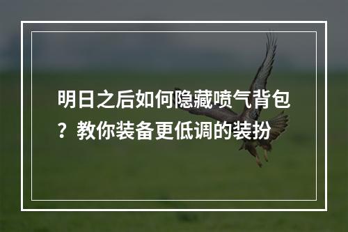 明日之后如何隐藏喷气背包？教你装备更低调的装扮