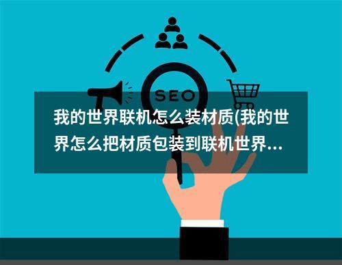 我的世界联机怎么装材质(我的世界怎么把材质包装到联机世界里)