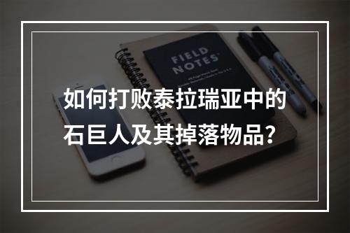 如何打败泰拉瑞亚中的石巨人及其掉落物品？