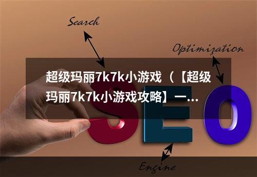 超级玛丽7k7k小游戏（【超级玛丽7k7k小游戏攻略】一起来玩转经典的游戏世界！）