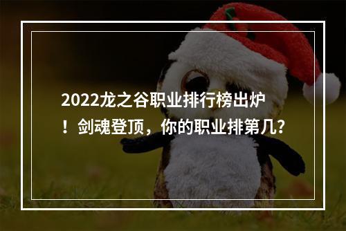 2022龙之谷职业排行榜出炉！剑魂登顶，你的职业排第几？