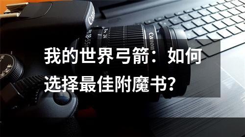 我的世界弓箭：如何选择最佳附魔书？