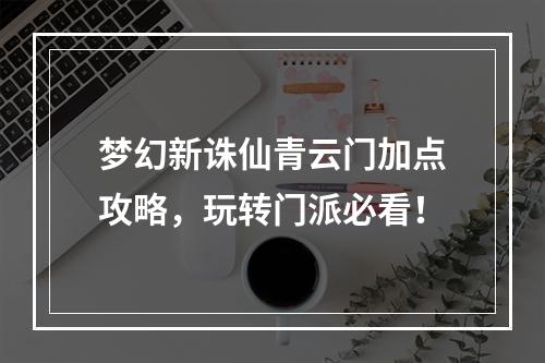 梦幻新诛仙青云门加点攻略，玩转门派必看！