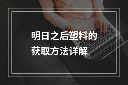 明日之后塑料的获取方法详解