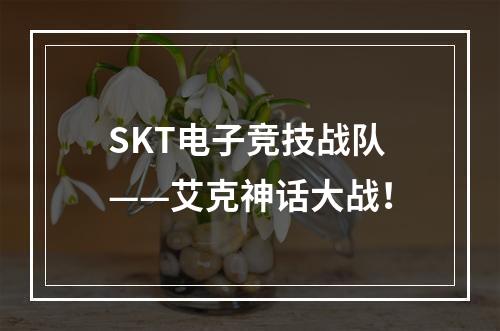 SKT电子竞技战队——艾克神话大战！