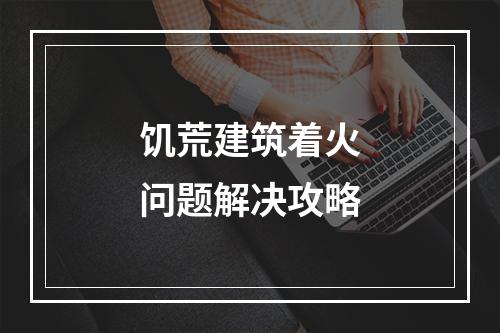 饥荒建筑着火问题解决攻略