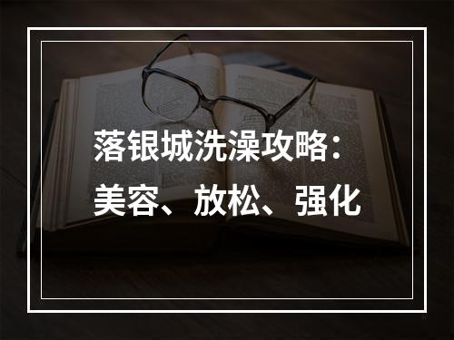 落银城洗澡攻略：美容、放松、强化