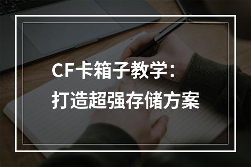 CF卡箱子教学：打造超强存储方案