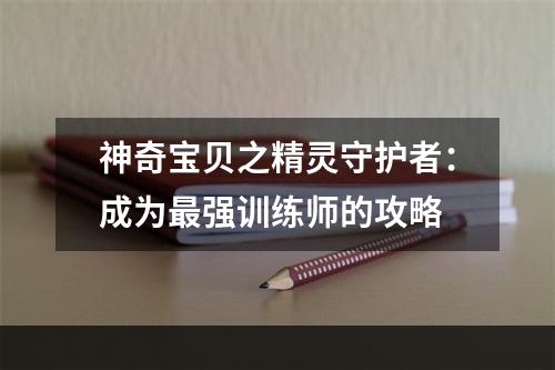 神奇宝贝之精灵守护者：成为最强训练师的攻略