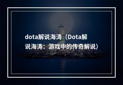 dota解说海涛（Dota解说海涛：游戏中的传奇解说）