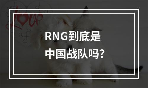 RNG到底是中国战队吗？