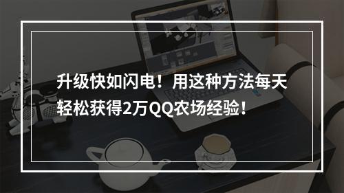 升级快如闪电！用这种方法每天轻松获得2万QQ农场经验！