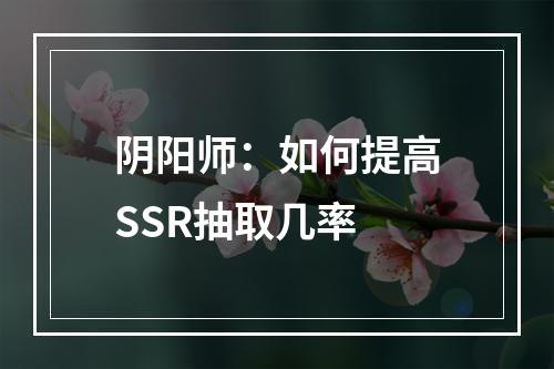 阴阳师：如何提高SSR抽取几率