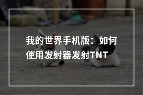 我的世界手机版：如何使用发射器发射TNT