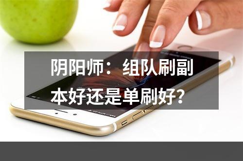 阴阳师：组队刷副本好还是单刷好？