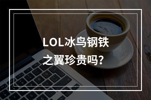 LOL冰鸟钢铁之翼珍贵吗？