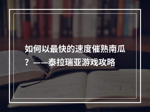 如何以最快的速度催熟南瓜？——泰拉瑞亚游戏攻略