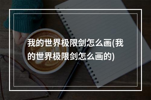 我的世界极限剑怎么画(我的世界极限剑怎么画的)